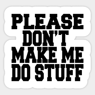 please don't make me do stuff Sticker